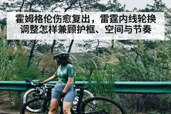 霍姆格伦伤愈复出，雷霆内线轮换调整怎样兼顾护框、空间与节奏